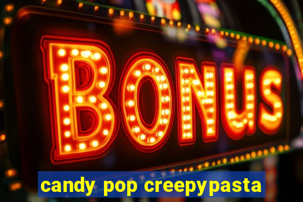 candy pop creepypasta